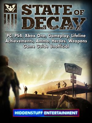 cover image of State of Decay, PC, PS4, Xbox One, Gameplay, Lifeline, Achievements, Ammo, Heroes, Weapons, Game Guide Unofficial